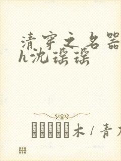 清穿之名器尤物h沈瑶瑶