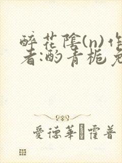 醉花阴(n)作者:酌青栀免费阅读