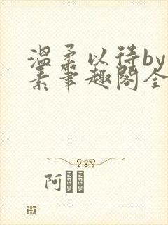 温柔以待by吃素笔趣阁全文免费阅读