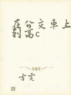 在公交车上被弄到高c