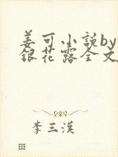 姜可小说by金银花露全文免费阅读无弹窗笔趣