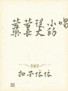 若若从小喝催乳药长大的