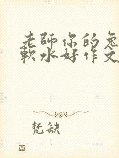 老师你的兔子好软水好作文免费阅读