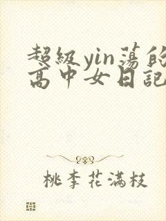 超级yin荡的高中女日记h