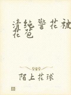 清纯警花被迫开花苞封面