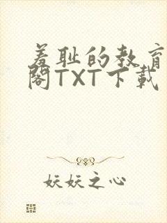 羞耻的教育笔趣阁TXT下载