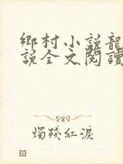 乡村小说龙根小说全文阅读