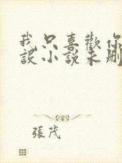 我只喜欢你的人设小说未删减