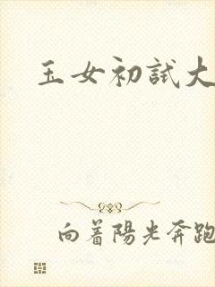 玉女初试大玉茎