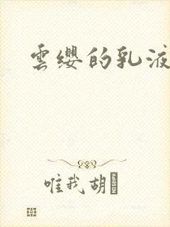 云缨的乳液狂飙