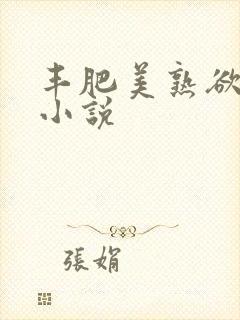 丰肥美熟欲妇乱小说