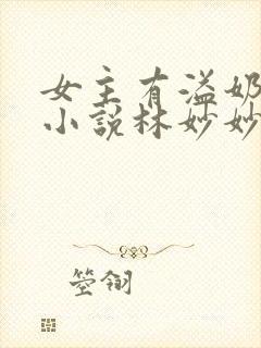 女主有溢奶症的小说林妙妙