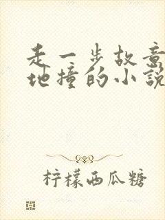 走一步故意深深地撞的小说