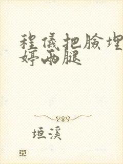 程仪把脸埋进秀婷两腿