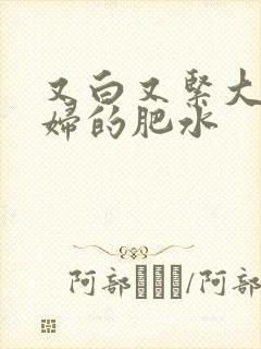 又白又紧大屁贵妇的肥水