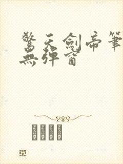 惊天剑帝笔趣阁无弹窗