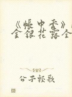 《帐中香》by金银花露全文免费阅读