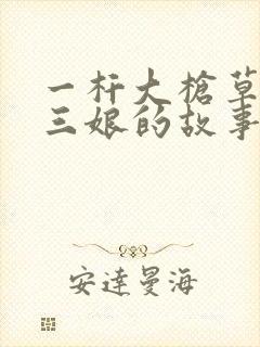 一杆大枪草一家三娘的故事