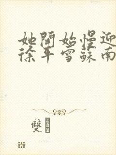 她开始慢迎迎合徐平雪苏南风