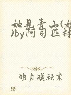 她见青山(婚后)by阿司匹林免费阅读