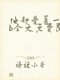 他却爱着一个sb全文免费阅读