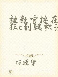 被教官按在寝室狂c到腿软漫画