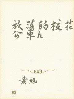 放荡的校花女友公车h