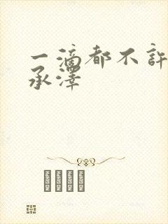 一滴都不许漏魏承泽