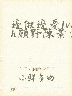 边做边爱1v1h顾野陈景书