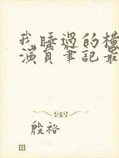 我睡过的横店女演员笔记最新章节