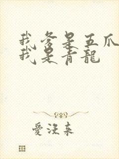 我爹是五爪金龙我是青龙
