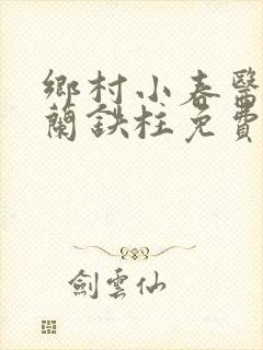 乡村小春医王淑兰铁柱免费阅读全文