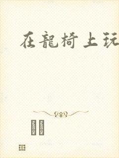 在龙椅上玩皇后