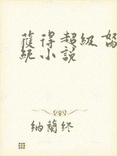 获得超级胬肉系统小说