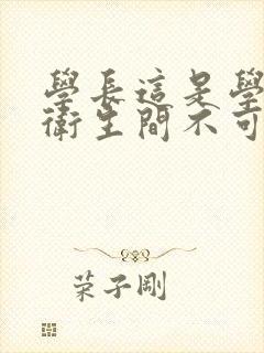 学长这是学校的卫生间不可以