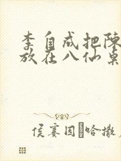 李自成把陈圆圆放在八仙桌前