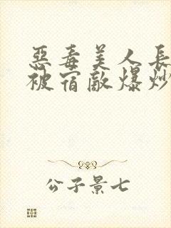 恶毒美人长批后被宿敌爆炒了