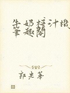 牛奶榨汁机po笔趣阁