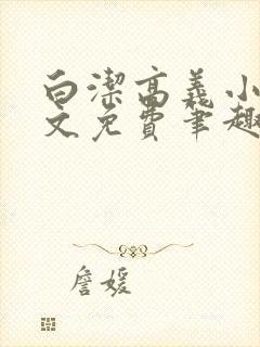 白洁高义小说全文免费笔趣阁阅读高