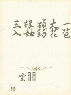 三根硕大一起挤入她的花苞演员表