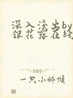 深入浅出by金银花露在线全文免费阅读