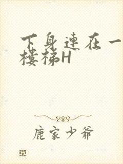 下身连在一起上楼梯H