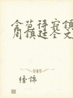 含苞待宠镇国公周镇廷全文阅读