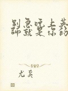 别急晚上英语老师就是你的人了