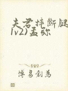 夫君摔断腿后(1v2)孟弥