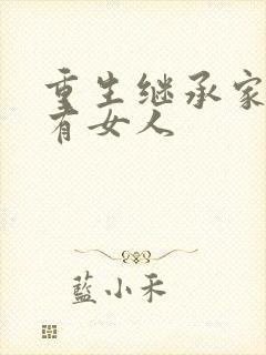 重生继承家族所有女人