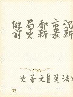 做局都市沉浮超前更新最新章节