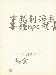 穿越到游戏里和各种npc赵青蔓