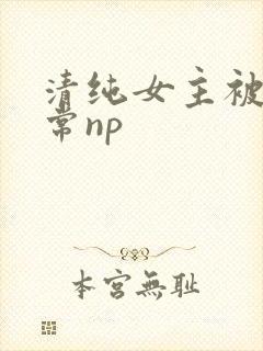 清纯女主被脔日常np