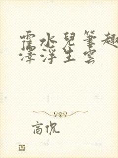 霍水儿笔趣阁霍泽浮生云